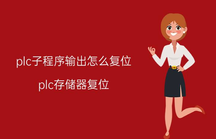 plc子程序输出怎么复位 plc存储器复位？